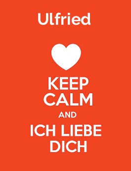 Ulfried - keep calm and Ich liebe Dich!