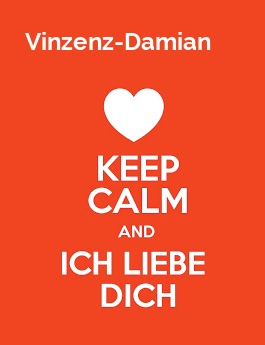 Vinzenz-Damian - keep calm and Ich liebe Dich! Vinzenz-Damian - keep calm and Ich liebe Dich!