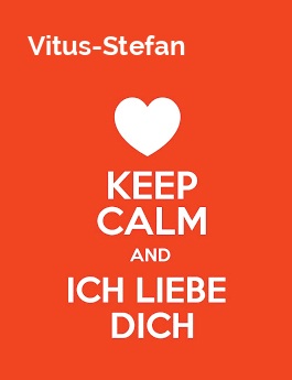 Vitus-Stefan - keep calm and Ich liebe Dich!