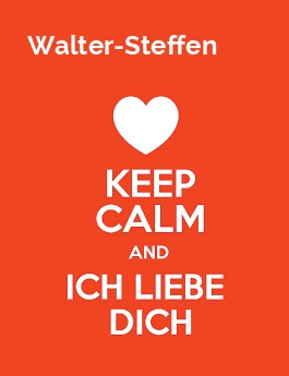Walter-Steffen - keep calm and Ich liebe Dich!