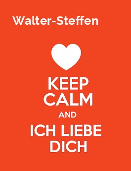 Walter-Steffen - keep calm and Ich liebe Dich! Walter-Steffen - keep calm and Ich liebe Dich!