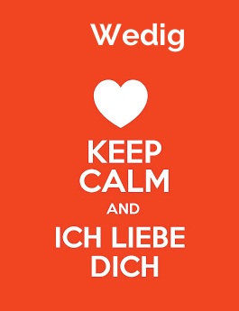 Wedig - keep calm and Ich liebe Dich! Wedig - keep calm and Ich liebe Dich!