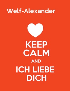 Welf-Alexander - keep calm and Ich liebe Dich! Welf-Alexander - keep calm and Ich liebe Dich!