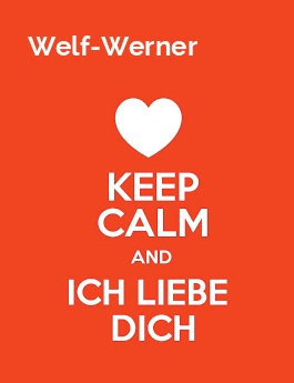 Welf-Werner - keep calm and Ich liebe Dich! Welf-Werner - keep calm and Ich liebe Dich!