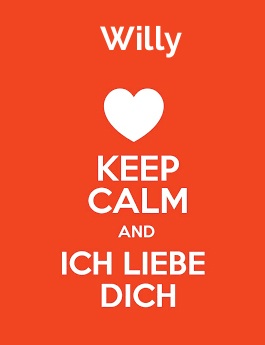 Willy - keep calm and Ich liebe Dich!