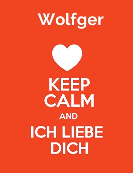 Wolfger - keep calm and Ich liebe Dich! Wolfger - keep calm and Ich liebe Dich!