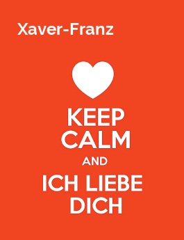Xaver-Franz - keep calm and Ich liebe Dich!