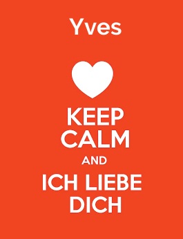 Yves - keep calm and Ich liebe Dich! Yves - keep calm and Ich liebe Dich!