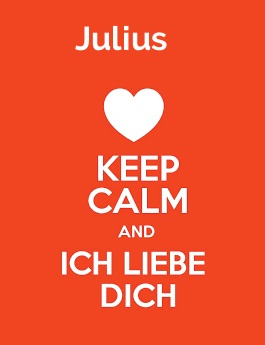 Julius - keep calm and Ich liebe Dich! Julius - keep calm and Ich liebe Dich!