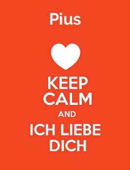 Pius - keep calm and Ich liebe Dich!