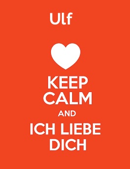 Ulf - keep calm and Ich liebe Dich!