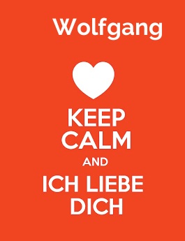 Wolfgang - keep calm and Ich liebe Dich!