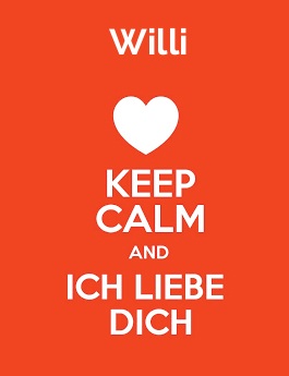 Willi - keep calm and Ich liebe Dich!