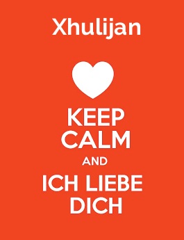 Xhulijan - keep calm and Ich liebe Dich!