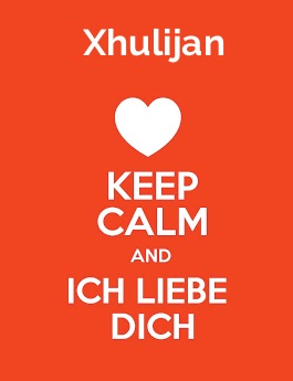 Xhulijan - keep calm and Ich liebe Dich! Xhulijan - keep calm and Ich liebe Dich!