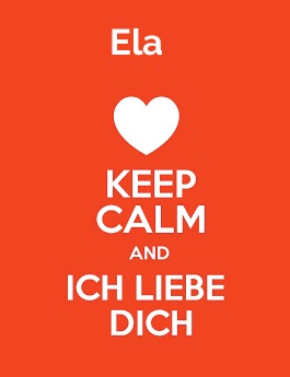 Ela - keep calm and Ich liebe Dich!