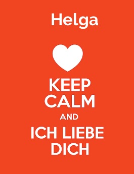 Helga - keep calm and Ich liebe Dich!