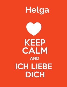 Helga - keep calm and Ich liebe Dich! Helga - keep calm and Ich liebe Dich!