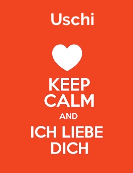 Uschi - keep calm and Ich liebe Dich! Uschi - keep calm and Ich liebe Dich!