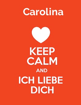 Carolina - keep calm and Ich liebe Dich!