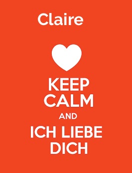Claire - keep calm and Ich liebe Dich! Claire - keep calm and Ich liebe Dich!