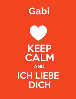 Gabi - keep calm and Ich liebe Dich! Gabi - keep calm and Ich liebe Dich!