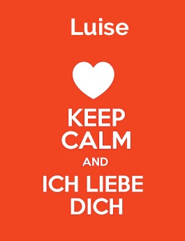 Luise - keep calm and Ich liebe Dich! Luise - keep calm and Ich liebe Dich!