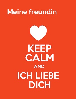 Meine freundin - keep calm and Ich liebe Dich!