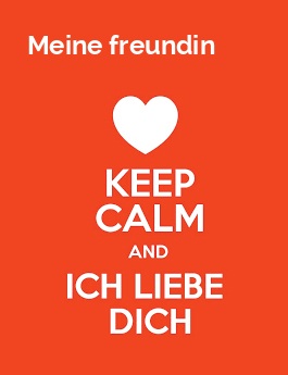 Meine freundin - keep calm and Ich liebe Dich! Meine freundin - keep calm and Ich liebe Dich!