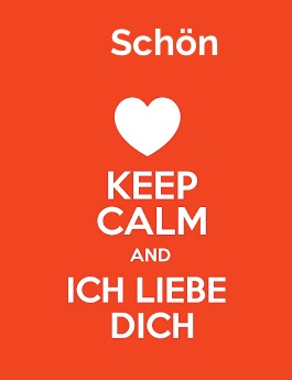 Schön - keep calm and Ich liebe Dich! Schön - keep calm and Ich liebe Dich!