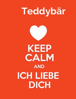 Teddybr - keep calm and Ich liebe Dich!