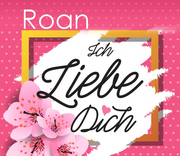 Ich liebe Dich, Roan!