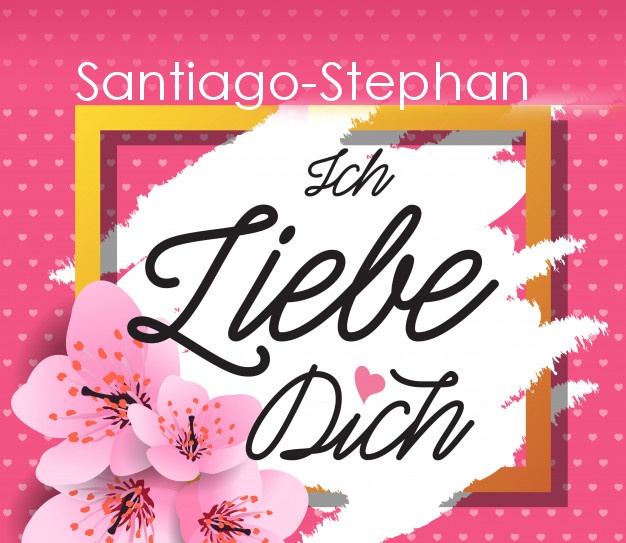 Ich liebe Dich, Santiago-Stephan!