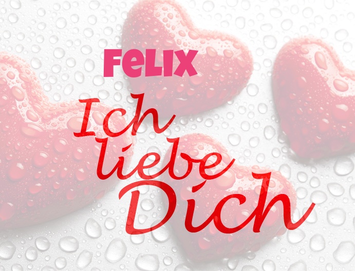 Felix, Ich liebe Dich!