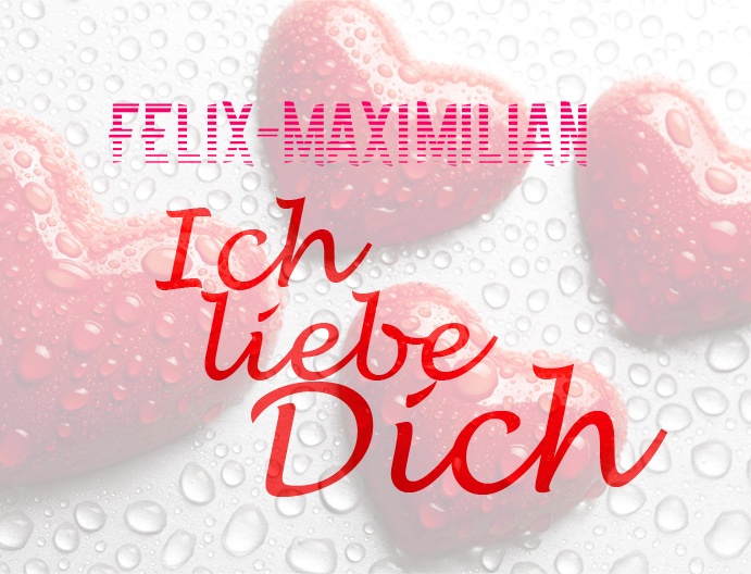 Felix-Maximilian, Ich liebe Dich!