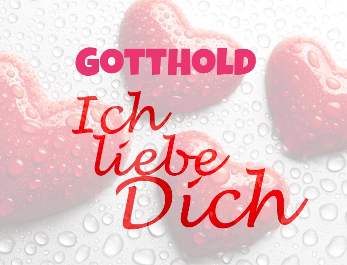 Gotthold, Ich liebe Dich!