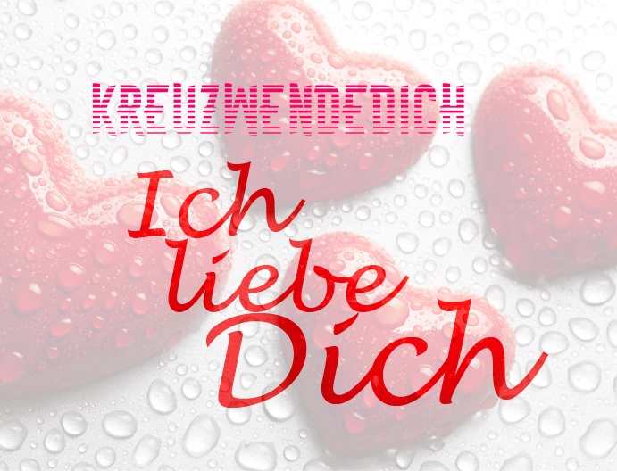 Kreuzwendedich, Ich liebe Dich!