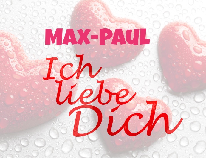 Max-Paul, Ich liebe Dich!
