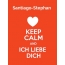 Santiago-Stephan - keep calm and Ich liebe Dich!