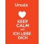 Ursula - keep calm and Ich liebe Dich!